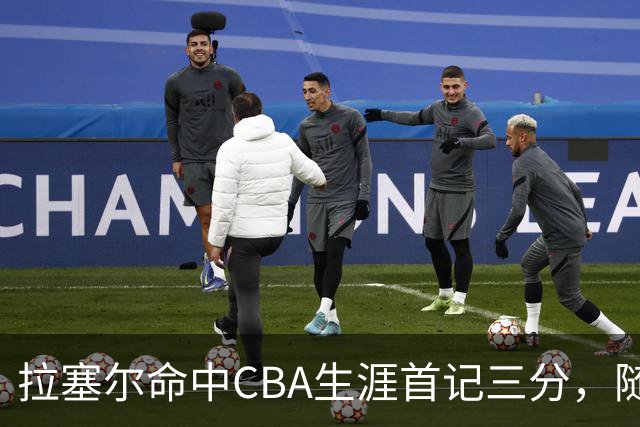 拉塞尔命中CBA生涯首记三分，随后送出第5次助攻打停辽宁